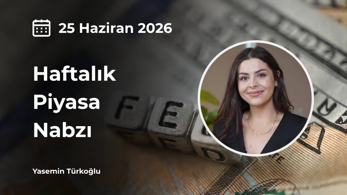 Haftalık Piyasa Nabzı – 25 Haziran 2026
